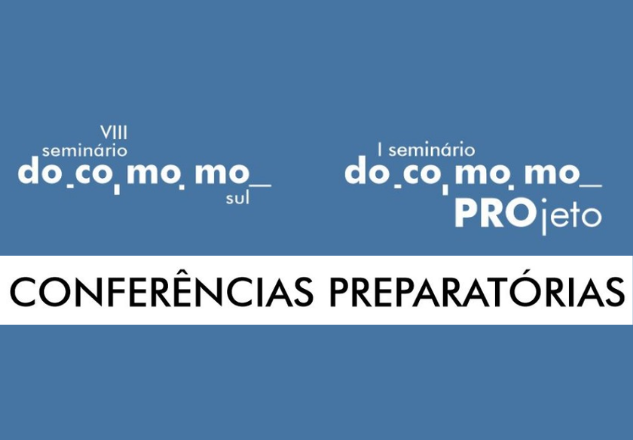 CONFERÊNCIAS PREPARATÓRIAS PARA OS SEMINÁRIOS VIII DOCOMOMO SUL INFRAESTRUTURA / SUPERESTRUTURA, CONE SUL GLOBAL E I DOCOMOMO PROJETO 